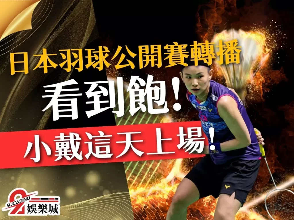 日本羽球公開賽轉播 日羽賽賽程 2023日本羽球賽